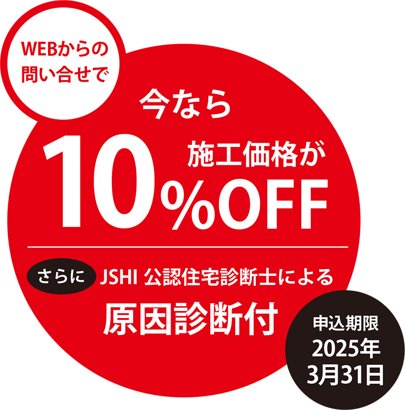 Webからの問い合わせで、今なら施工価格が10％OFF！さらにJSHI公認住宅診断士による原因診断付き